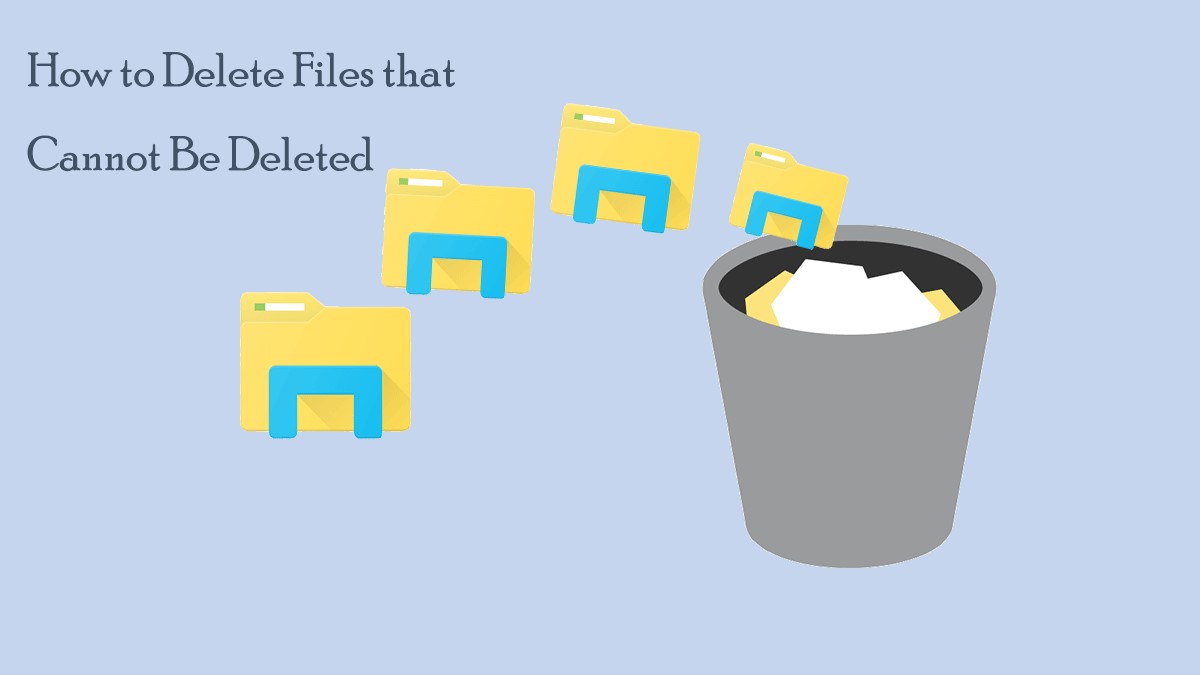 How to Delete Files that Cannot Be Deleted in Windows